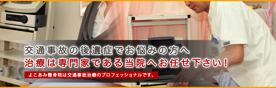 交通事故の後遺症でお悩みの方へ 治療は専門家である当院へお任せ下さい！ よこあみ整骨院は交通事故治療のプロフェッショナルです。